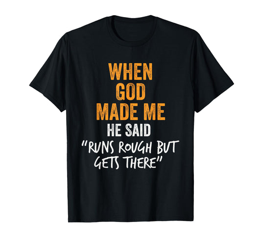 When God Made Me He Said Runs Rough But Gets There Funny T-Shirt