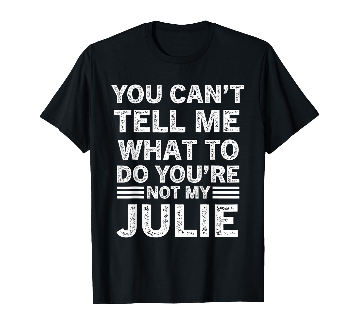 You Can't Tell Me What to Do You are Not My Julie T-Shirt