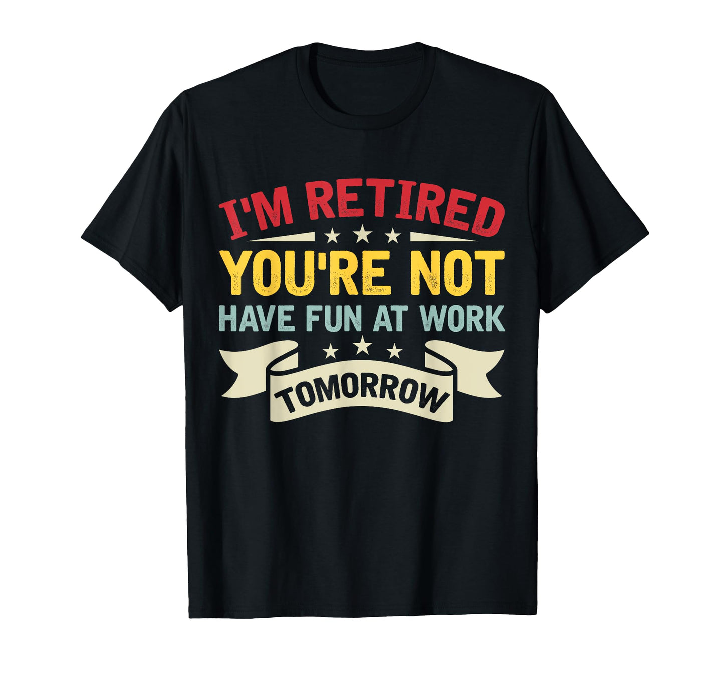 I'm Retired You're Not Have Fun At Work Tomorrow Retirement T-Shirt