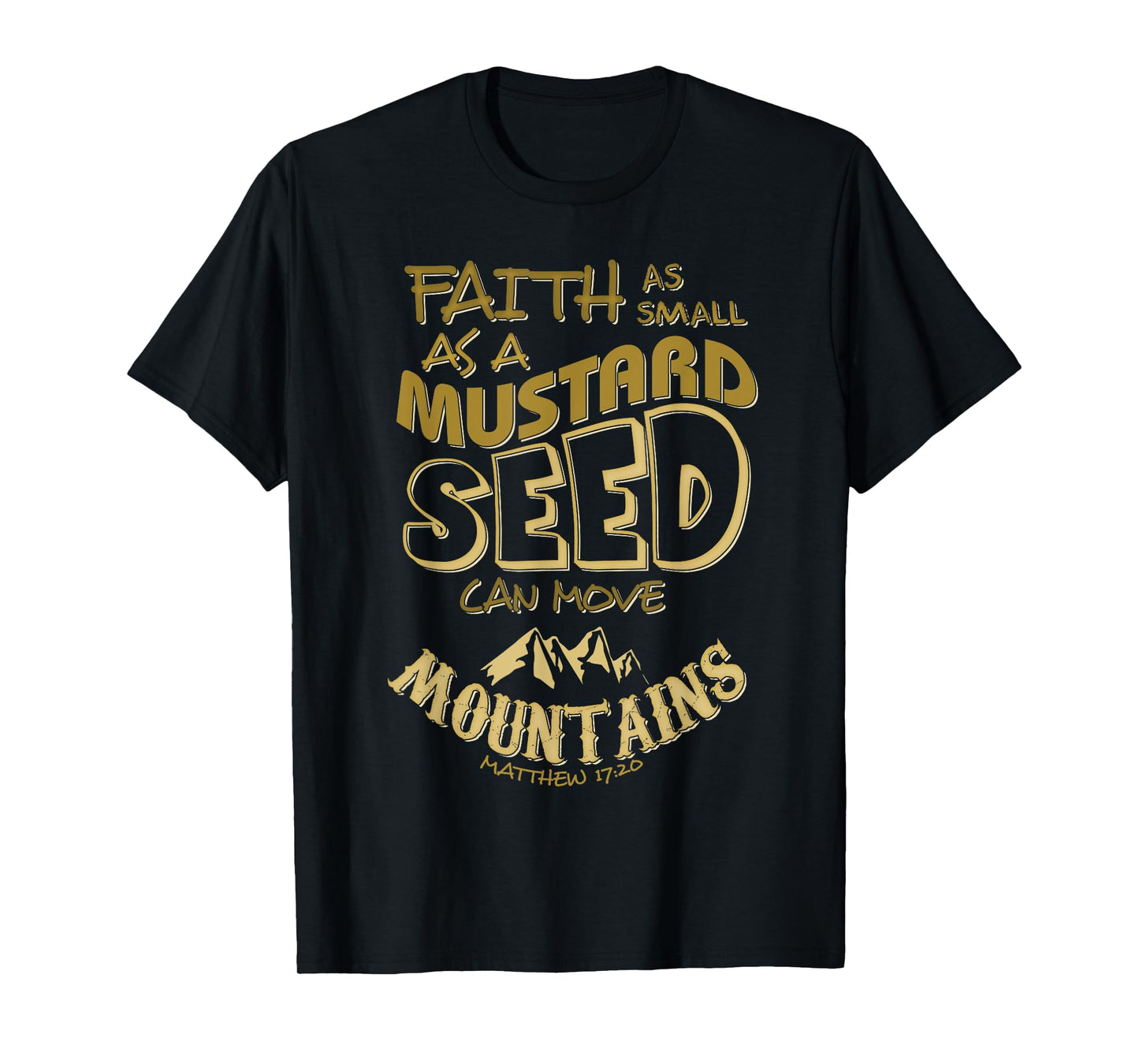 Faith as Small as a Mustard Seed can Move Mountains T-Shirt
