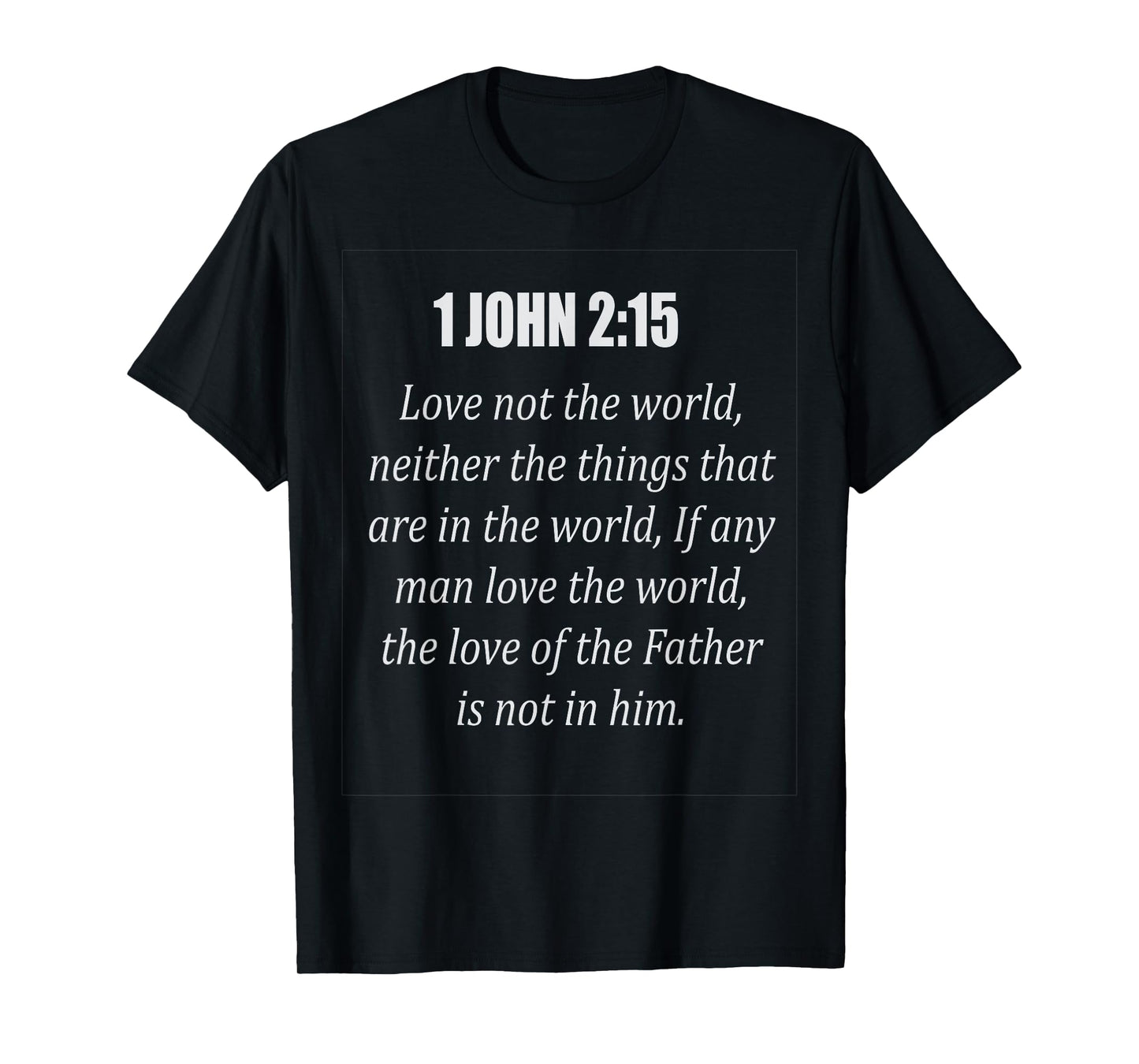 1 John 2:15 Love not the world, T Shirt T-Shirt