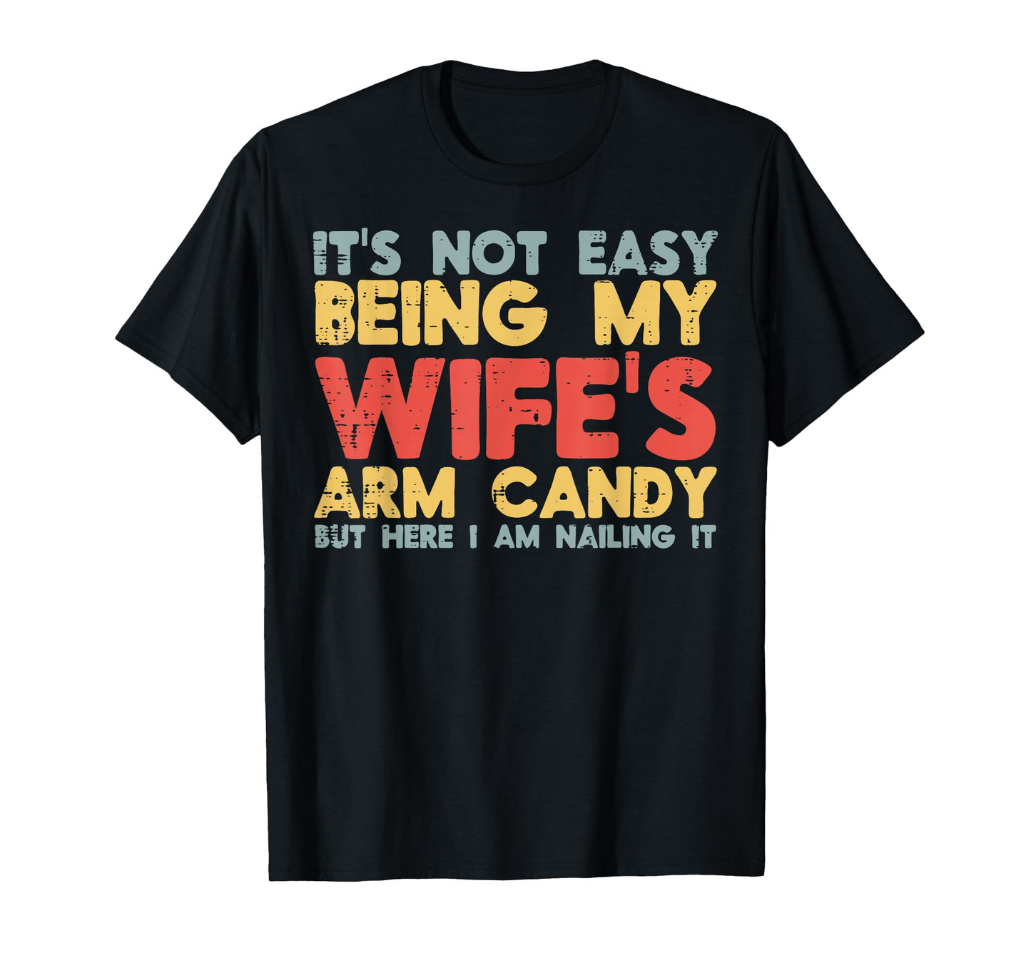 Not Easy Being My Wifes Arm Candy Funny Saying Husband Men T-Shirt