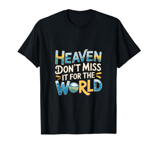 Heaven Don't Miss It For The World Faith Christian |-- T-Shirt