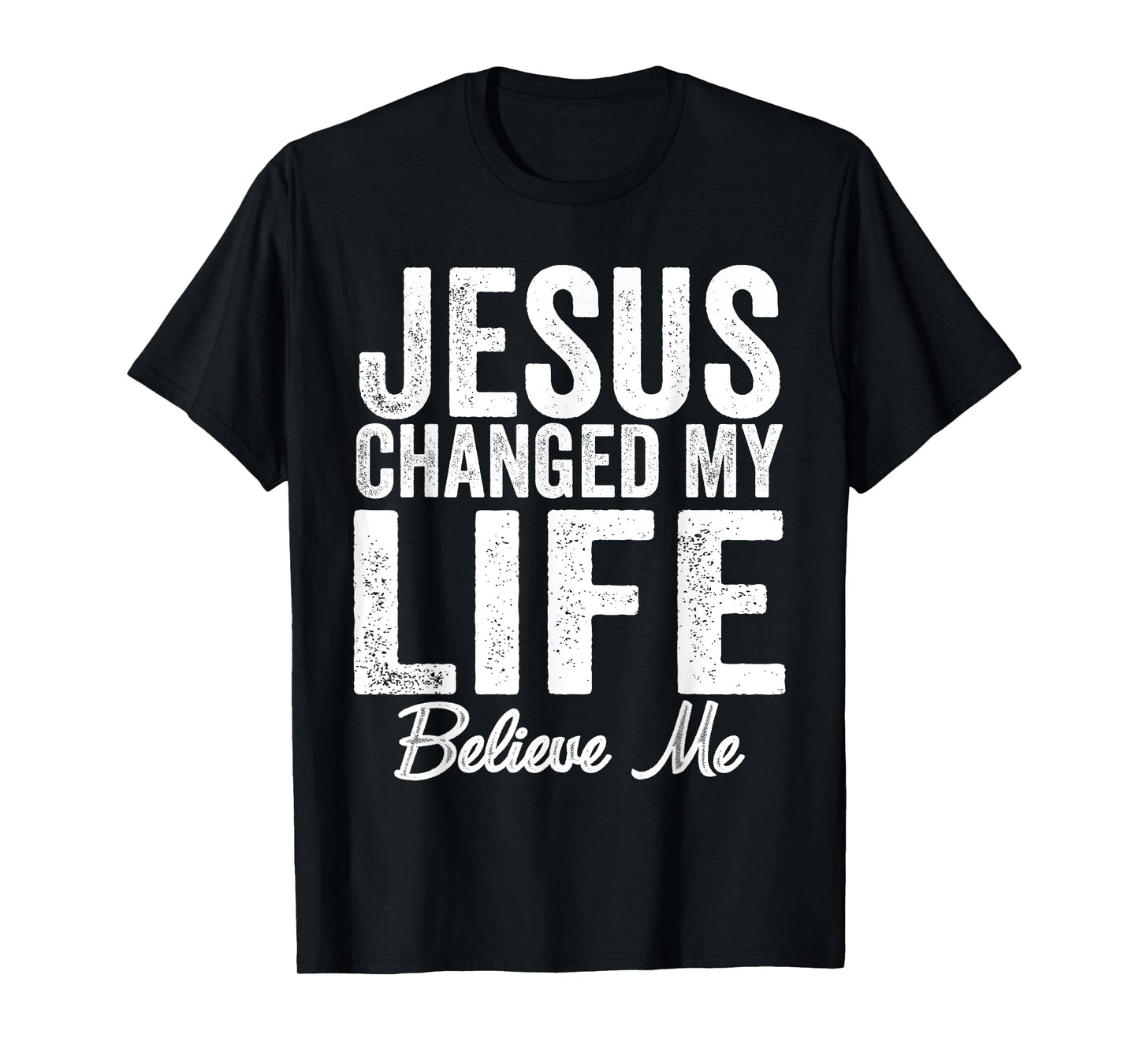Jesus Changed My Life believe me Christianity Jesus T-Shirt