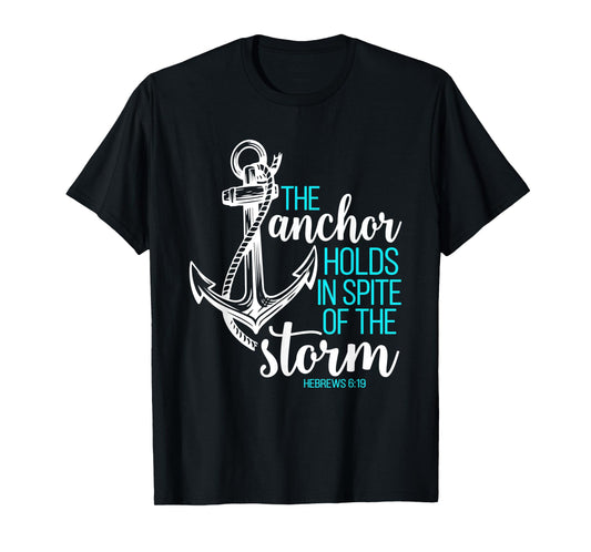 Hebrews 6:19 - The Anchor Holds in Spite of the Storm T-Shirt