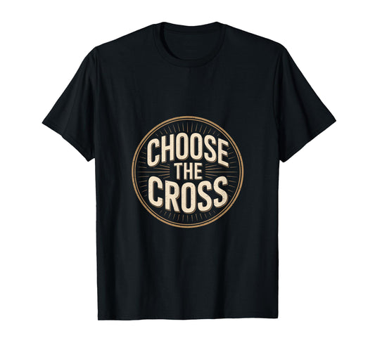 Choose The Cross Christian Faith Scripture Message T-Shirt