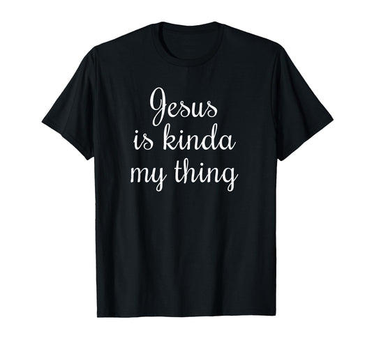 Jesus is Kinda My Thing Faith Based Gift T-Shirt