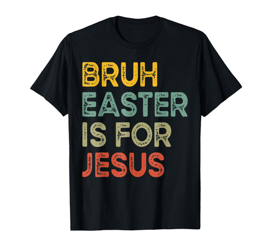 Bruh Easter Is For Jesus Happy Easter Day For Men Women Kids T-Shirt