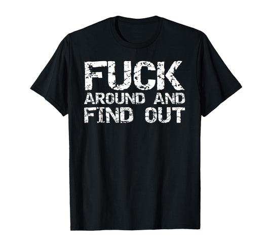 Sarcastic Saying Quote for Men Fuck Around and Find Out T-Shirt