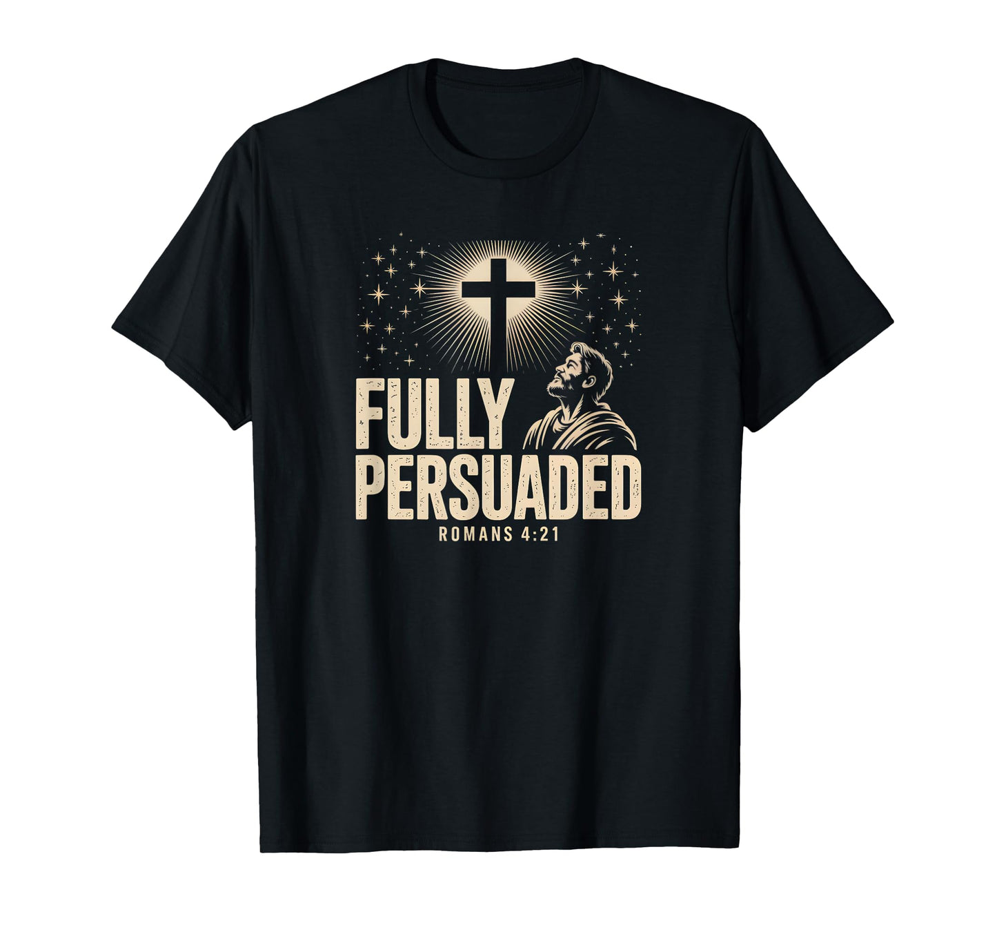 Fully Persuaded Romans 4:21 Christian Faith Cross Verse T-Shirt