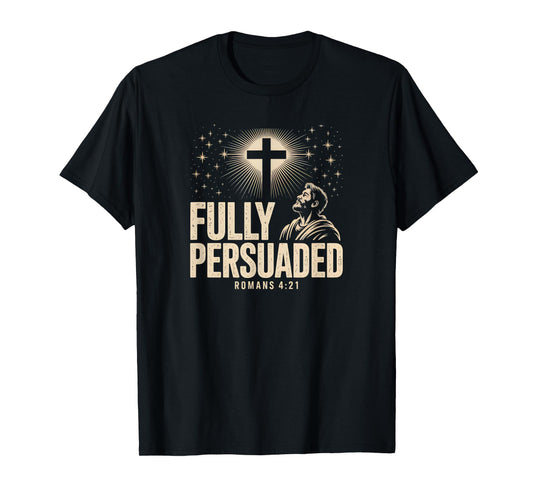 Fully Persuaded Romans 4:21 Christian Faith Cross Verse T-Shirt