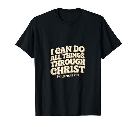 I Can Do All Things Through Christ - Philippians 4:13 Bible T-Shirt