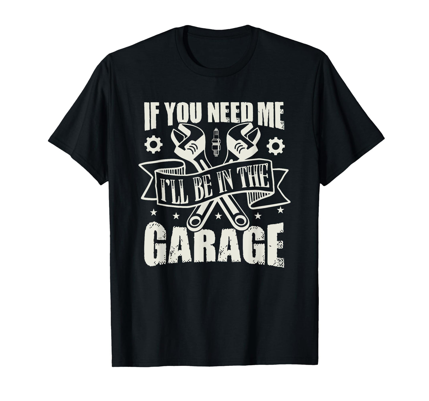 If You Need Me I'll Be In The Garage T-Shirt