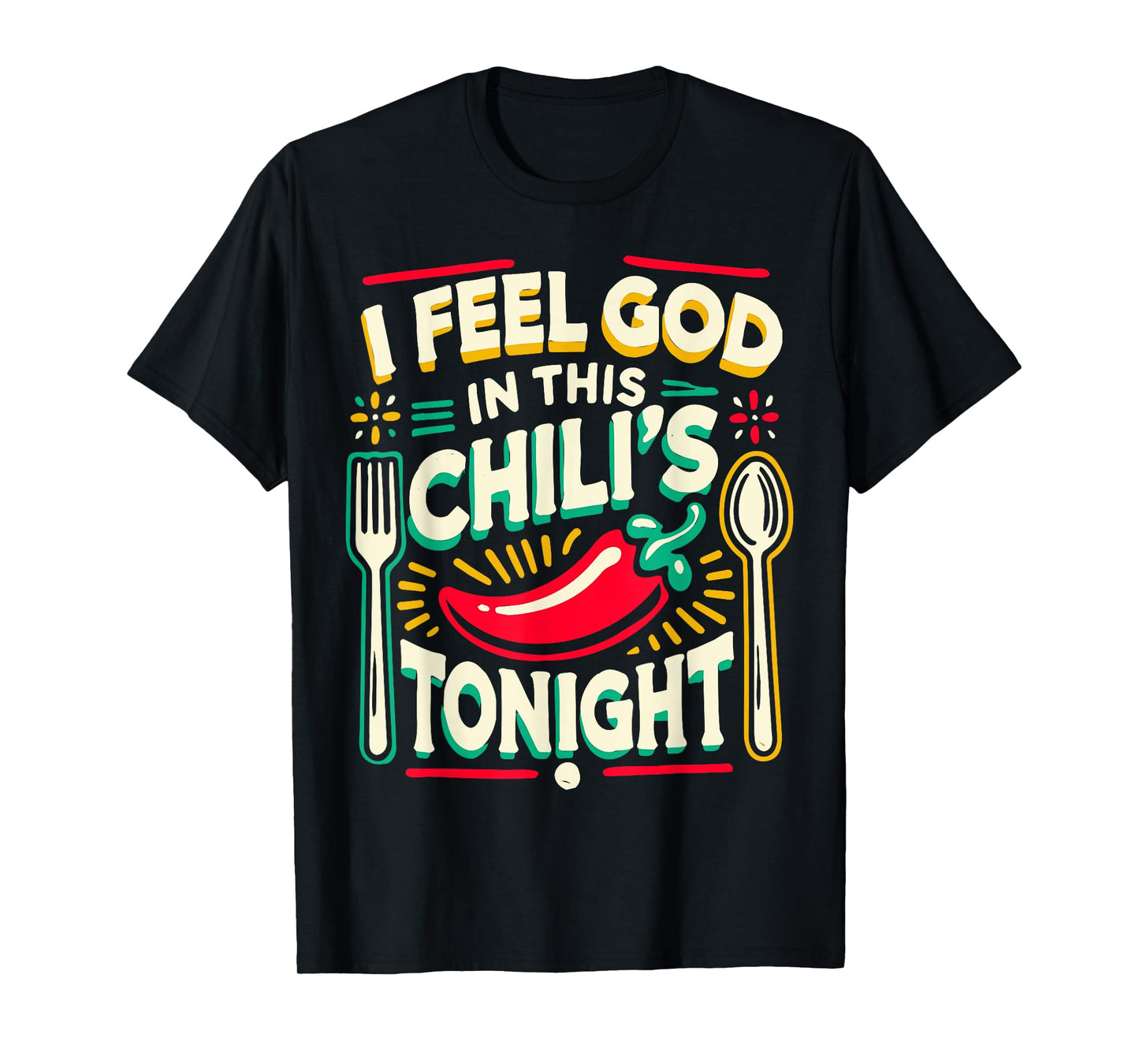 I Feel God In This Chili s Tonight. T-Shirt