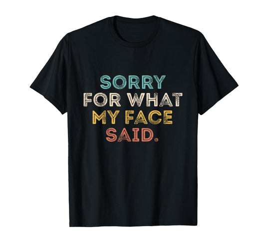 Sorry for What My Face Said Funny Saying Sarcastic T-Shirt