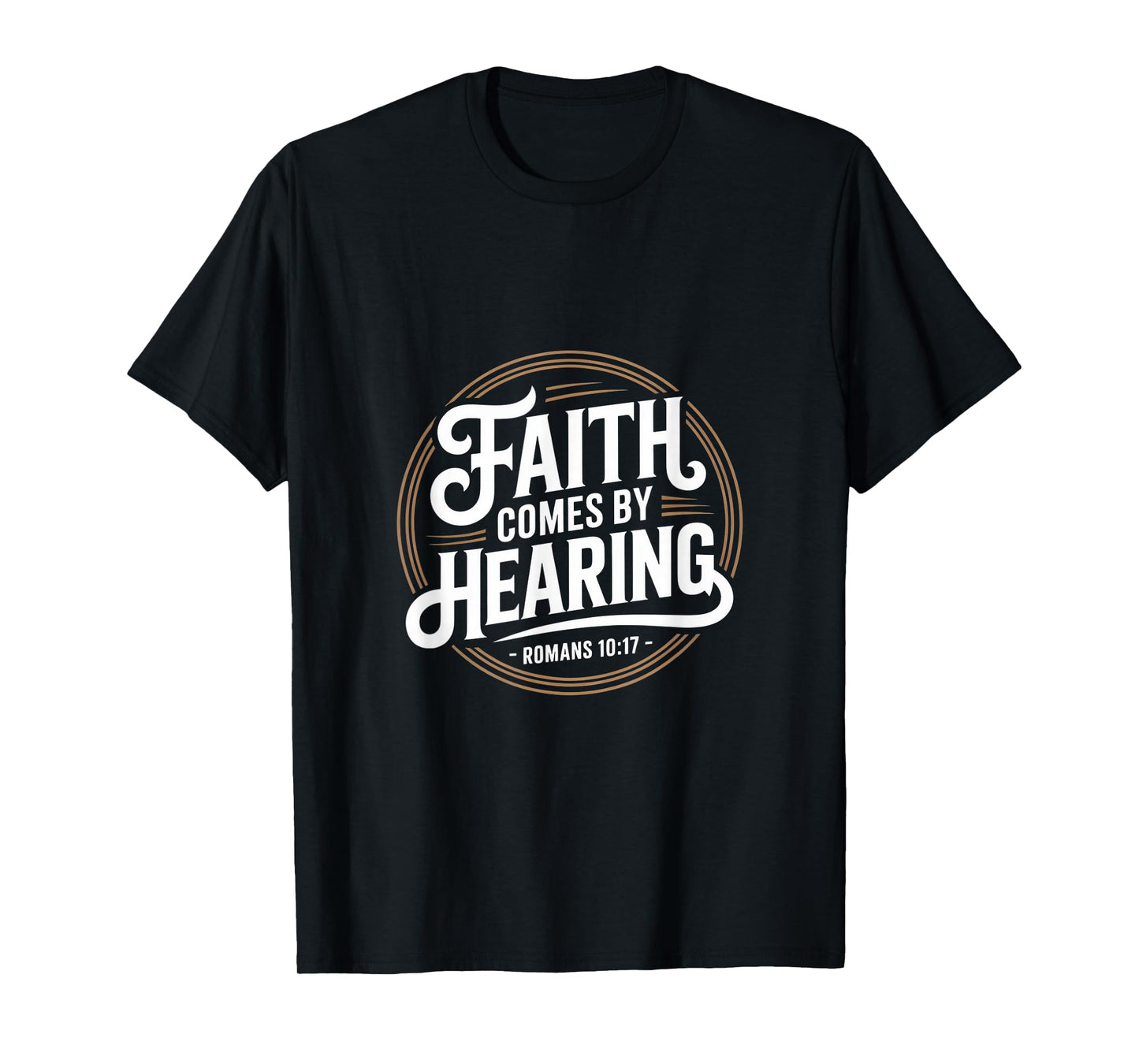 Christian Faith Comes by Hearing Romans 10 17 T-Shirt