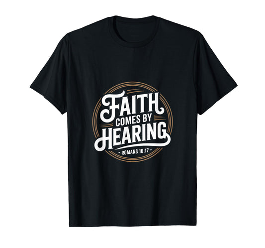 Christian Faith Comes by Hearing Romans 10 17 T-Shirt