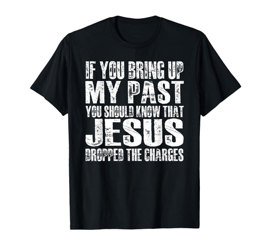 If You Bring Up My Past You Should Know That Jesus (on back) T-Shirt