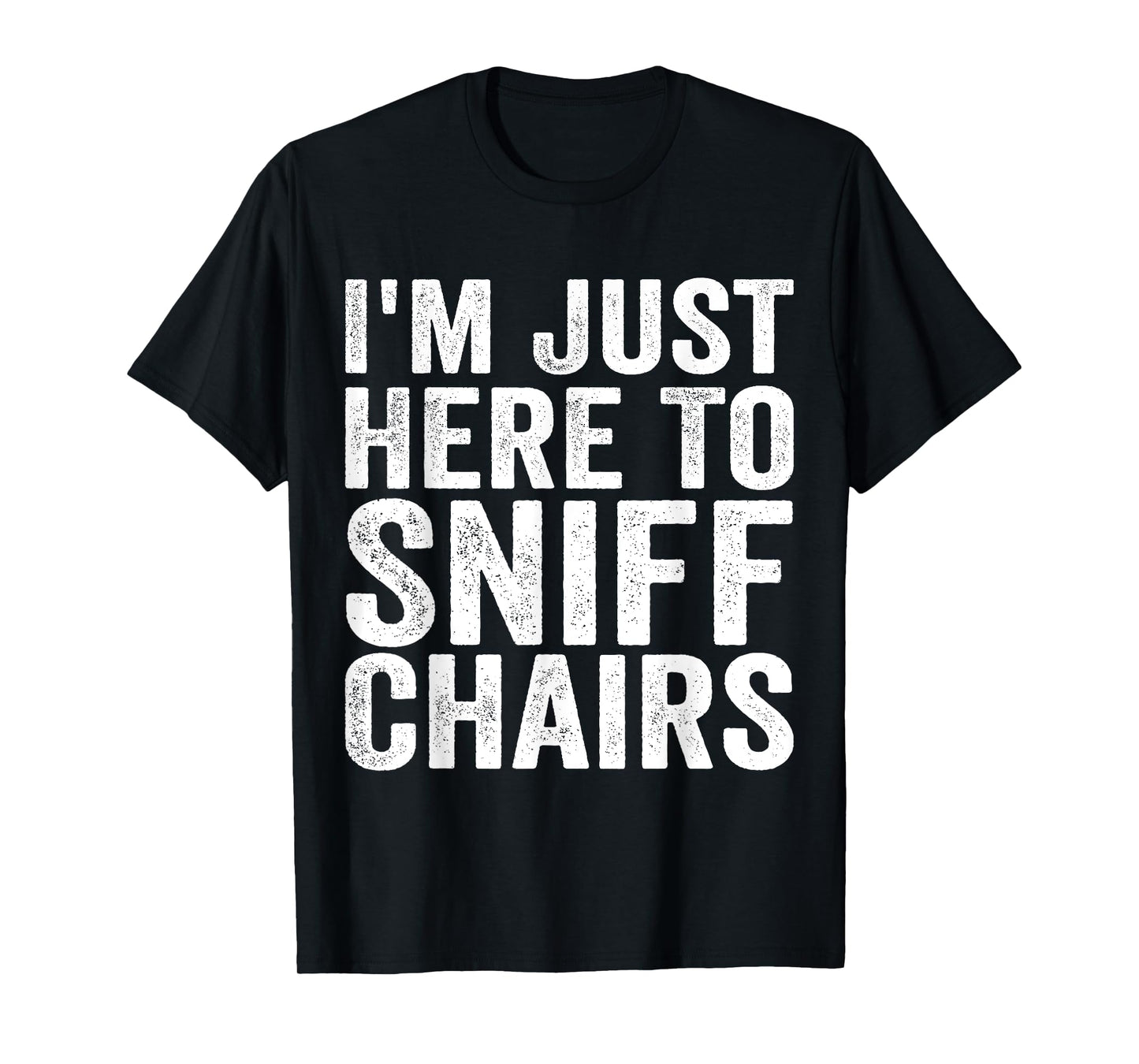Chair Sniffer I'm Just Here To Sniff Chairs Meme Humor T-Shirt