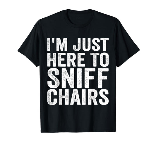 Chair Sniffer I'm Just Here To Sniff Chairs Meme Humor T-Shirt