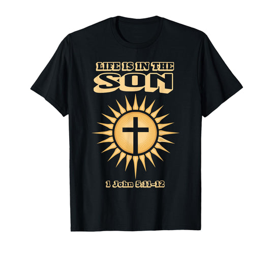Life is in The Son 1 John 5:11–12 T-Shirt