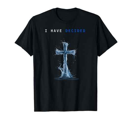 I Have Decided Water Cross Baptism Christian Follow Jesus T-Shirt