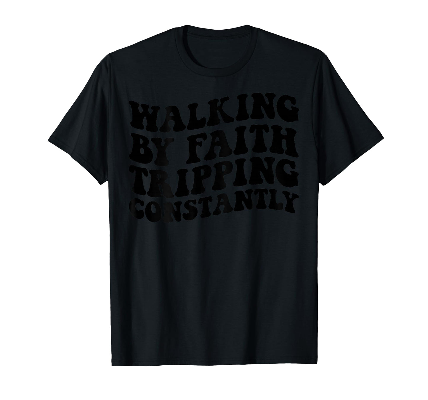 Walking by Faith Tripping Constantly T-Shirt
