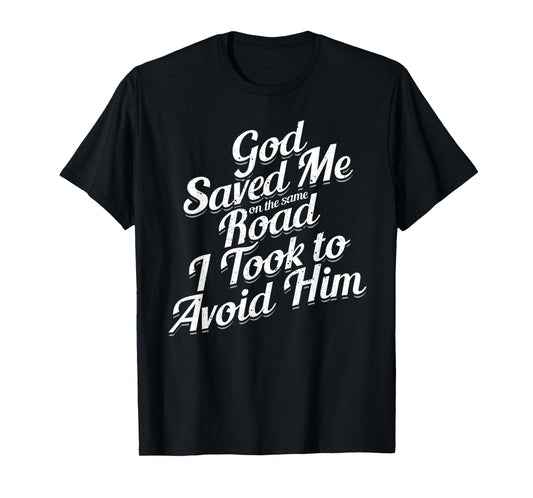 God Saved Me On The Same Road I Took To Avoid Him, Bible T-Shirt