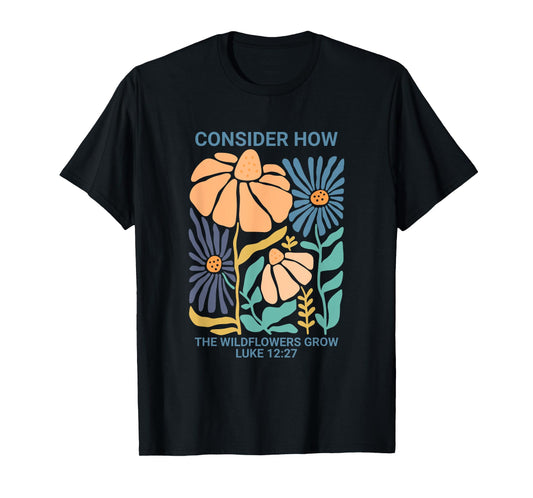 Consider How the Wildflowers Grow Luke 12:27 T-Shirt