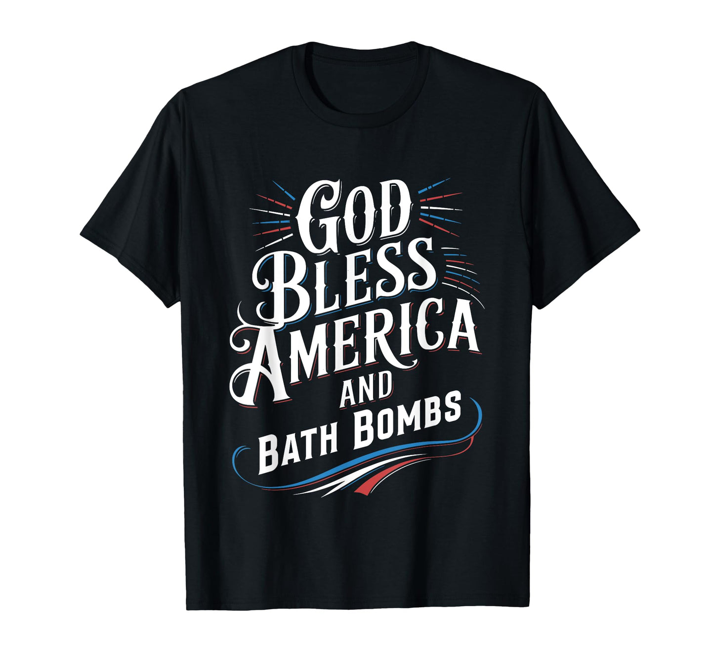 God Bless America And Bath Bombs Funny Patriotic Saying T-Shirt