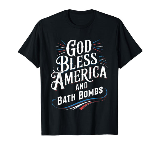 God Bless America And Bath Bombs Funny Patriotic Saying T-Shirt