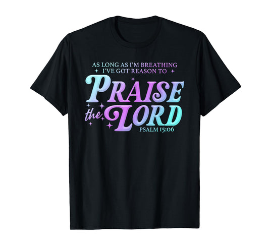 As Long As Im Breathing I've Got A Reason to Praise The Lord T-Shirt