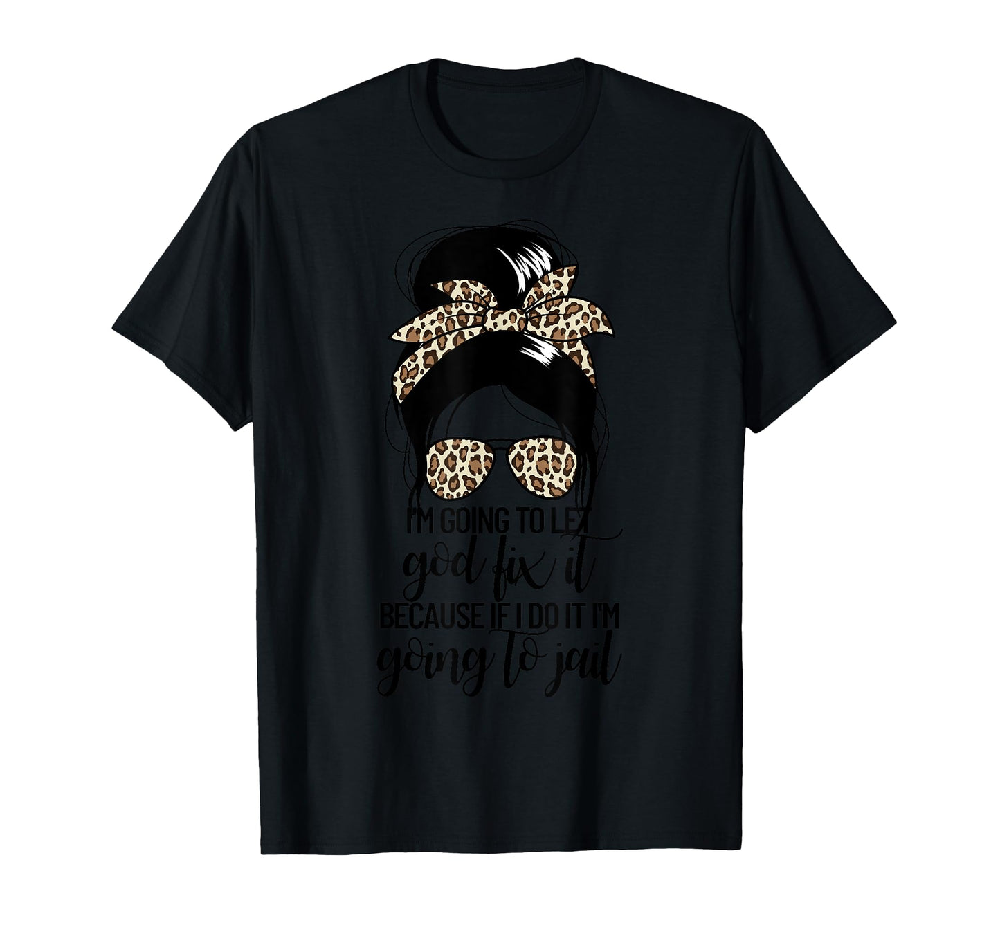 I'm Going To Let God Fix It Women's Messy Bun Let God Fix It T-Shirt