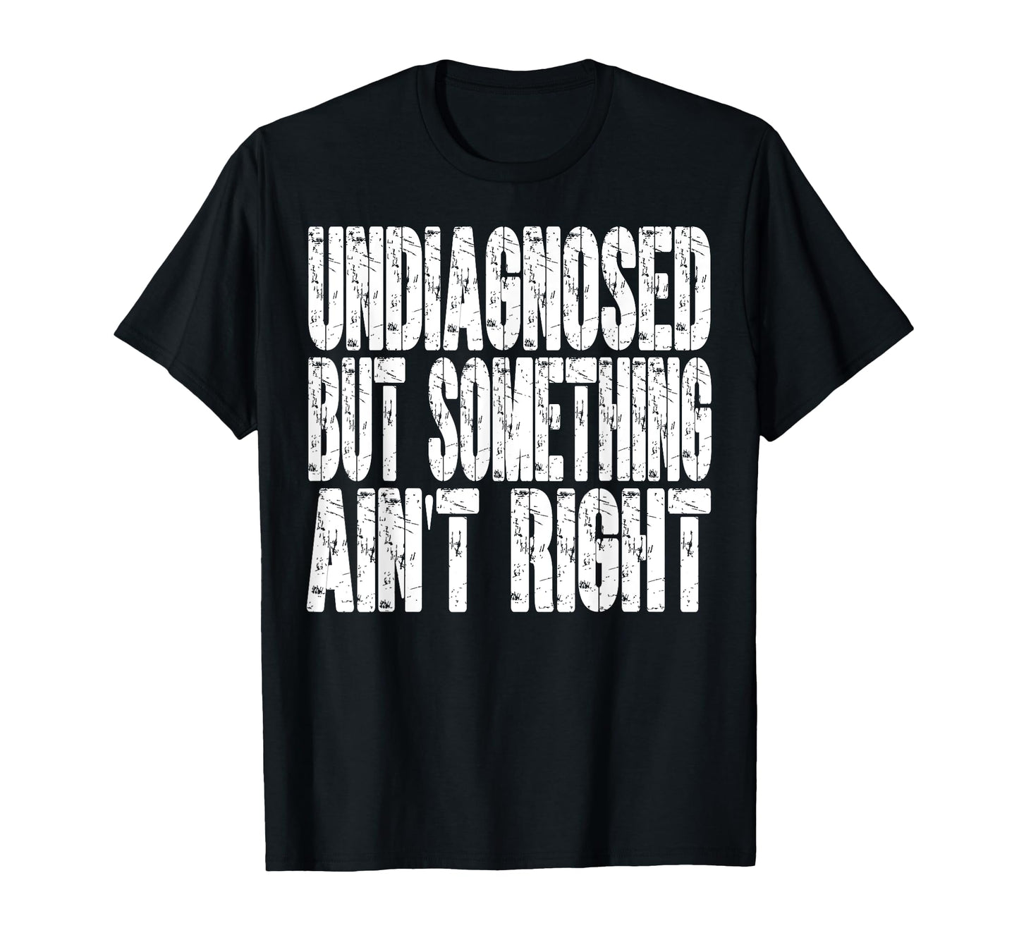 Undiagnosed But Something Ain't Right Funny Saying T-Shirt