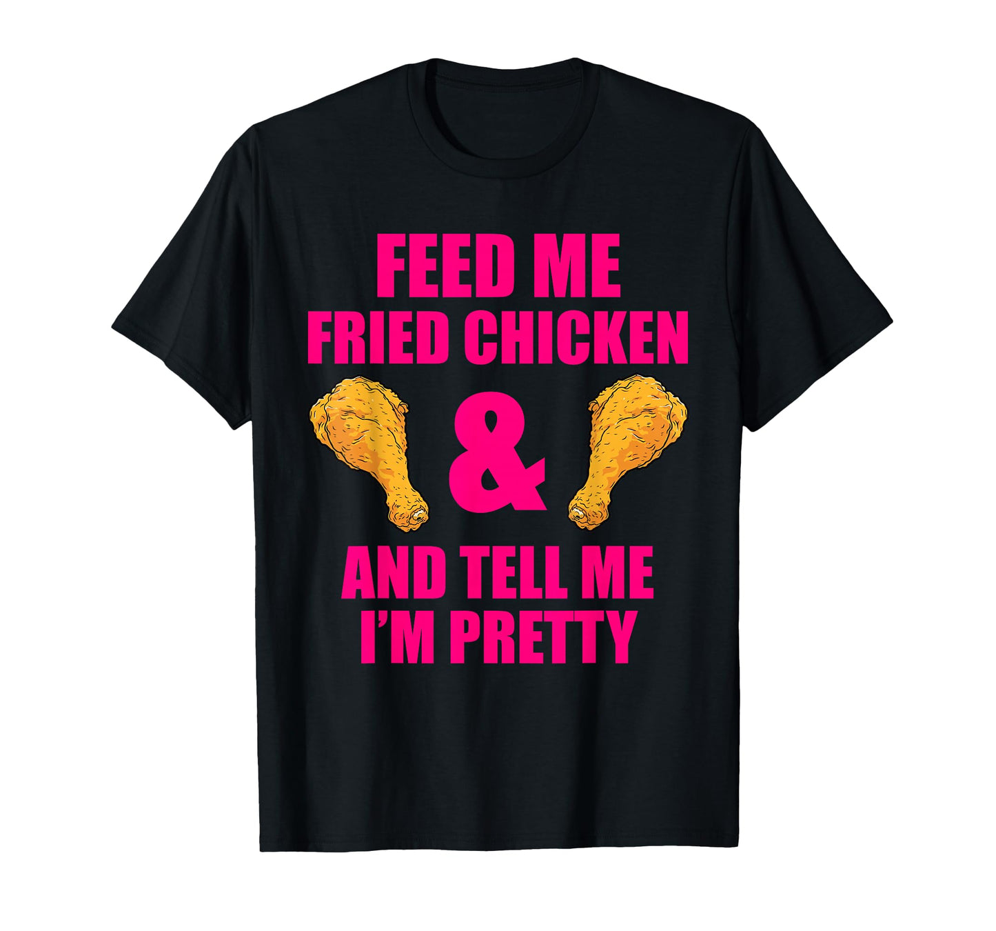 Funny Fried Chicken Lover Quote for Men and Women T-Shirt