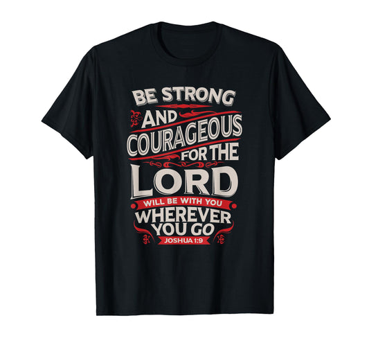 Be Strong And Courageous - Joshua 1:9 - Christian T-Shirt T-Shirt
