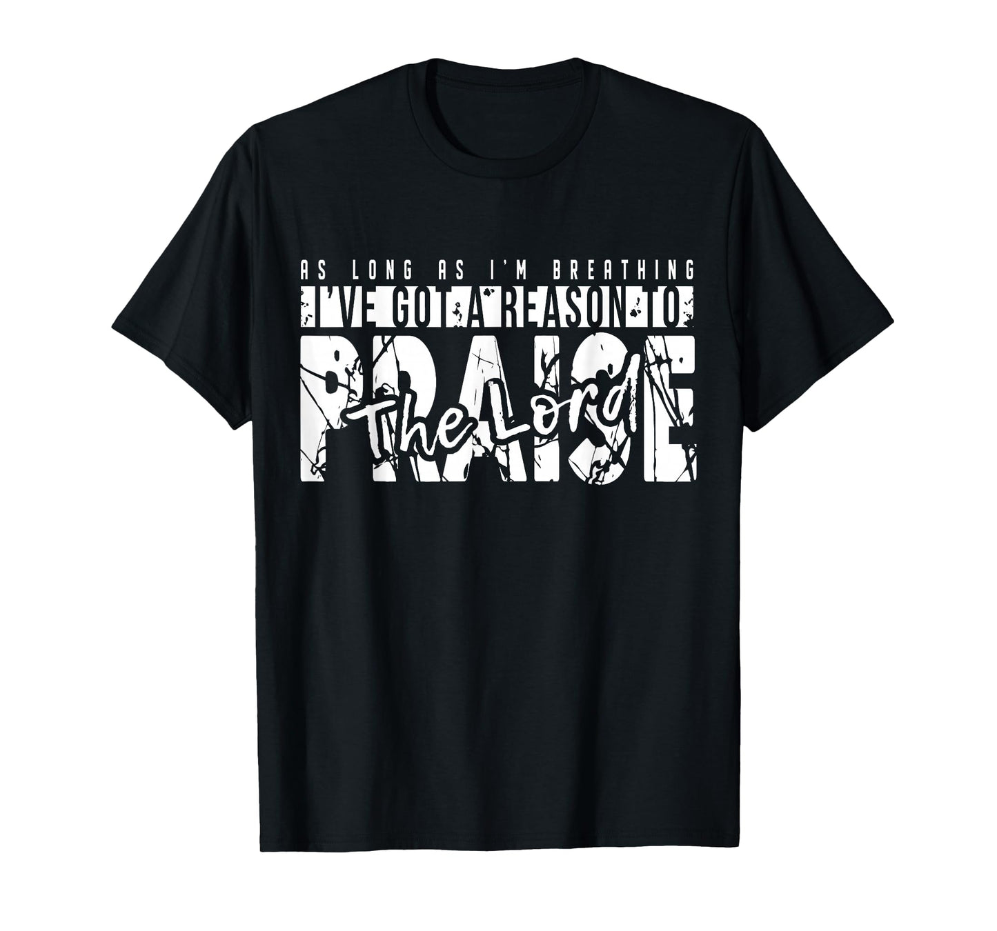 As Long As I'm Breathing Ive Got A Reason to Praise The Lord T-Shirt