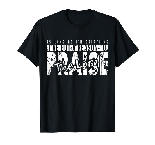 As Long As I'm Breathing Ive Got A Reason to Praise The Lord T-Shirt