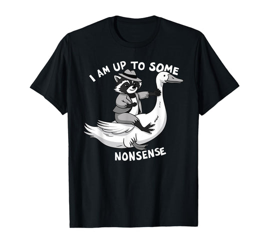 I Am Up To Some Nonsense Goose Raccoon Saying Adult Humor T-Shirt