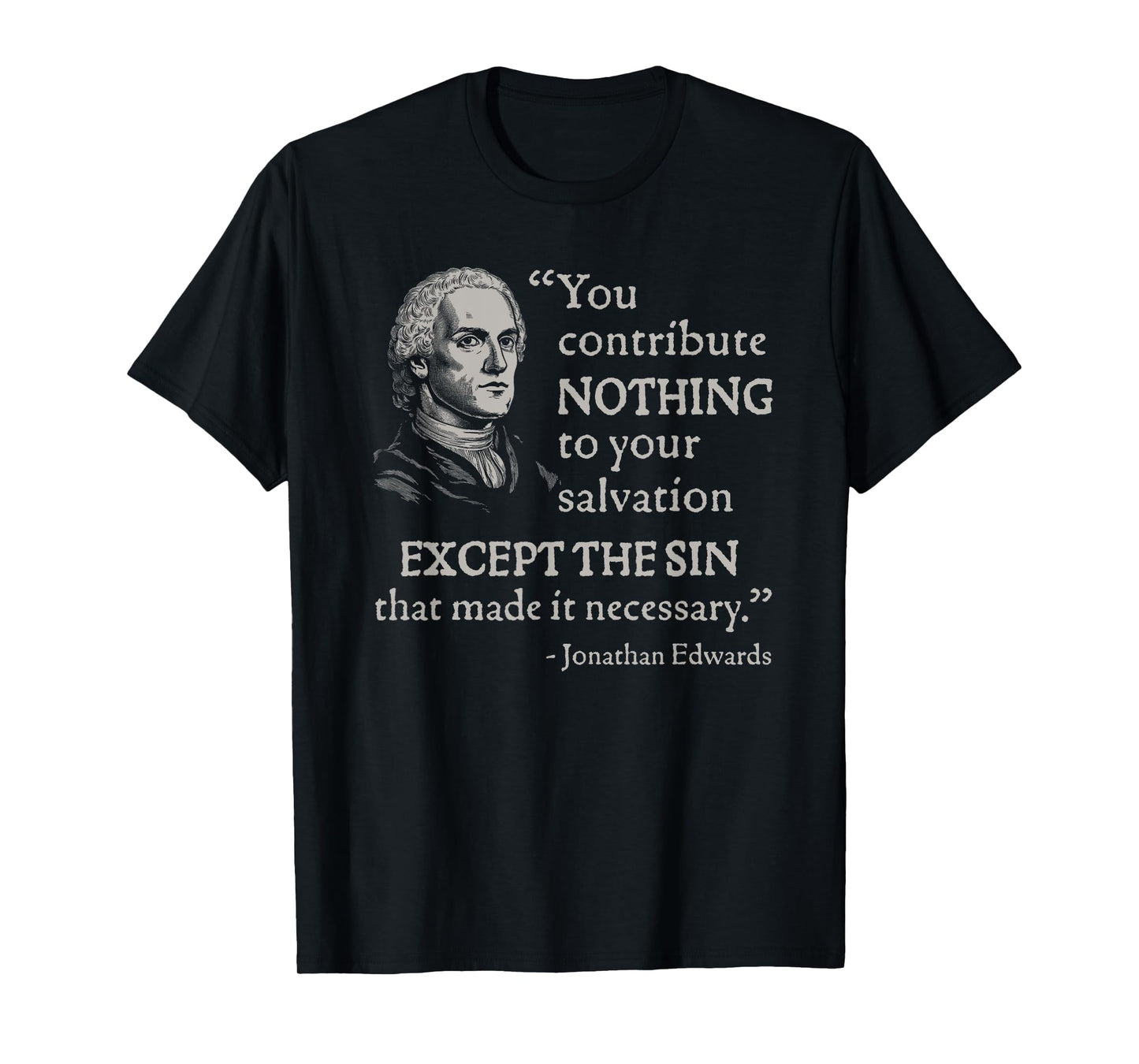 Jonathan Edwards You Contribute Nothing To Your Salvation T-Shirt