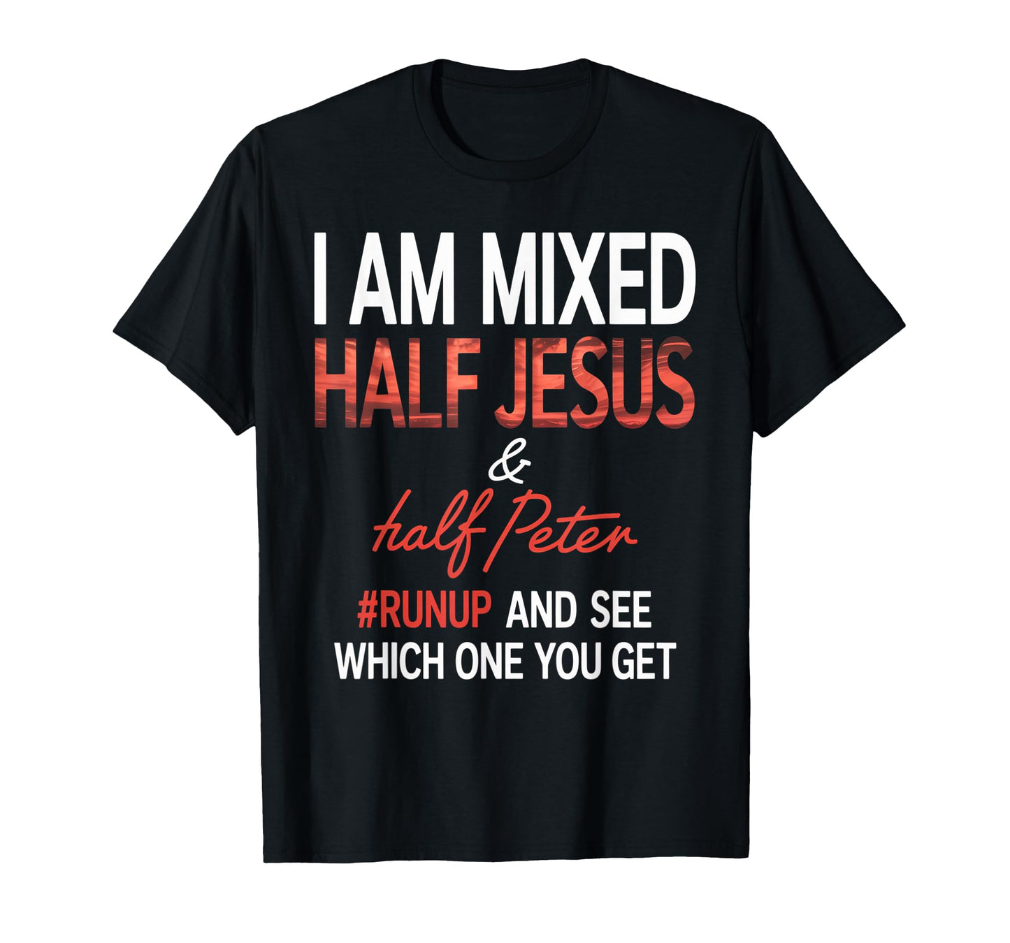 I Am Mixed Half Jesus And Half Peter Runup And See Which One T-Shirt