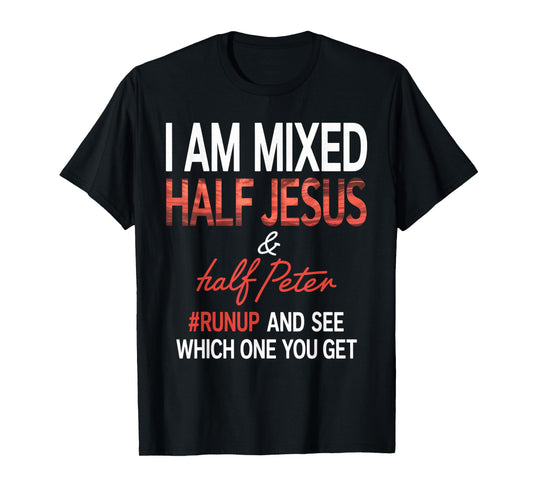 I Am Mixed Half Jesus And Half Peter Runup And See Which One T-Shirt