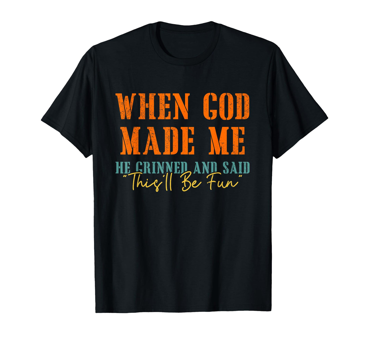When God Mades Me He Grinned and Said Funny Sarcastic T-Shirt