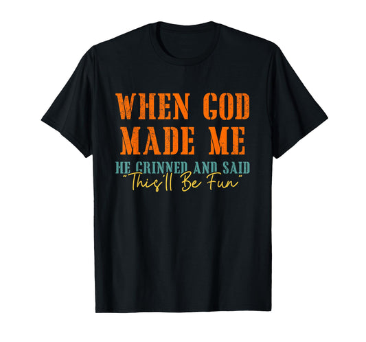 When God Mades Me He Grinned and Said Funny Sarcastic T-Shirt