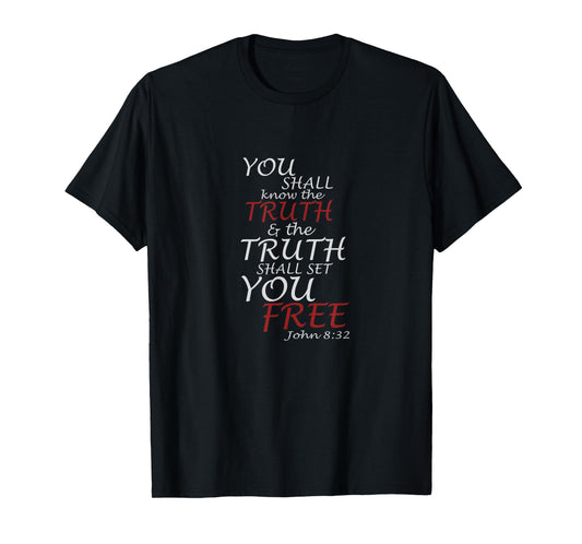 You Shall Know The Truth And It Shall Set You Free John 8:32 T-Shirt