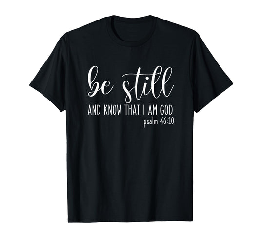 Be Still And Know That I Am God Psalm 46:10- Gift Christian T-Shirt