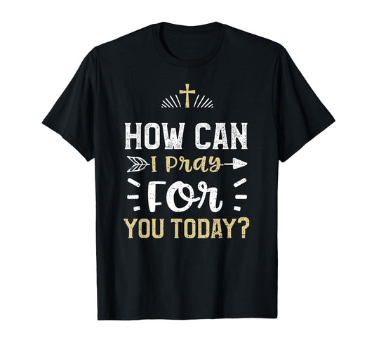Faith: How Can I Pray For You Today? - Jesus Sayings T-Shirt