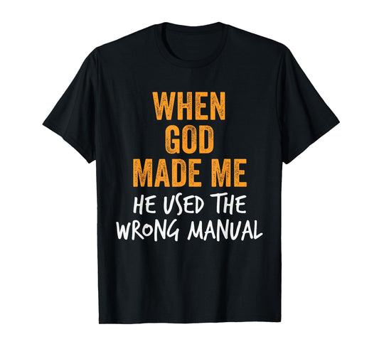 When God Made Me He Used the Wrong Manual Sarcastic Funny T-Shirt