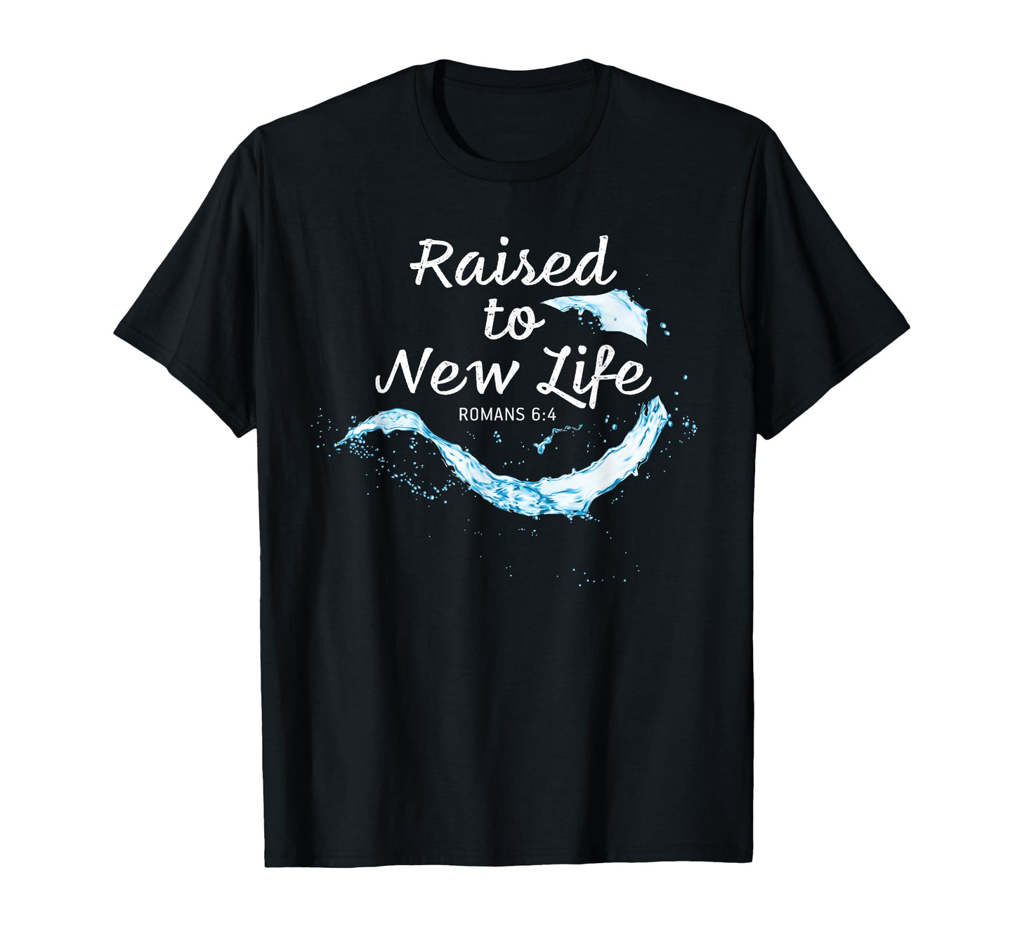 Raised to New Life Christian Faith Church Baptism Romans 6:4 T-Shirt