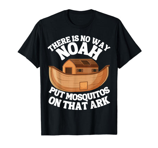 There is n9 way Noah put mosquitos on that ark funny bug T-Shirt